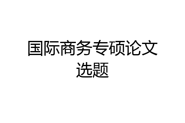 国际商务专硕论文选题