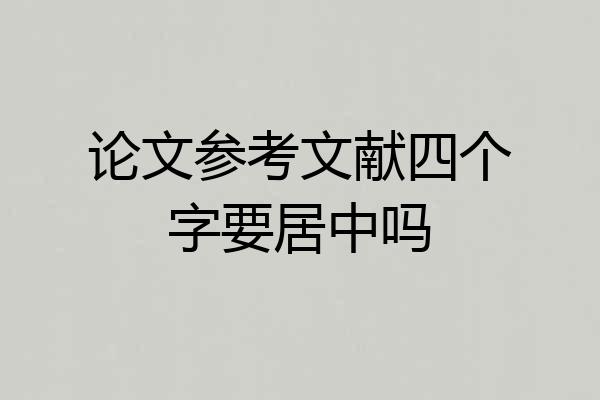 论文参考文献四个字要居中吗