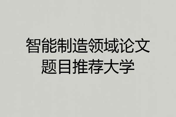智能制造领域论文题目推荐大学