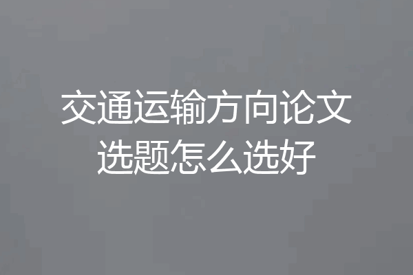 交通运输方向论文选题怎么选好