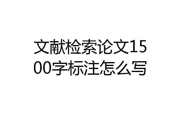 文献检索论文1500字标注怎么写