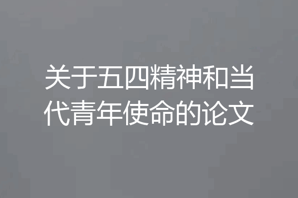 关于五四精神和当代青年使命的论文