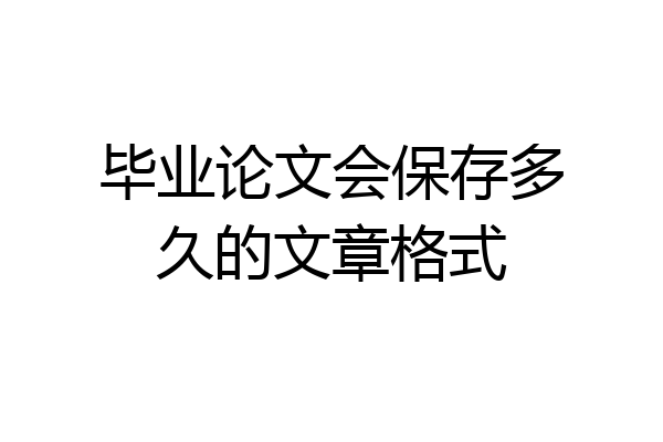 毕业论文会保存多久的文章格式