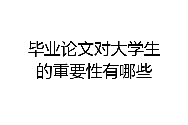 毕业论文对大学生的重要性有哪些