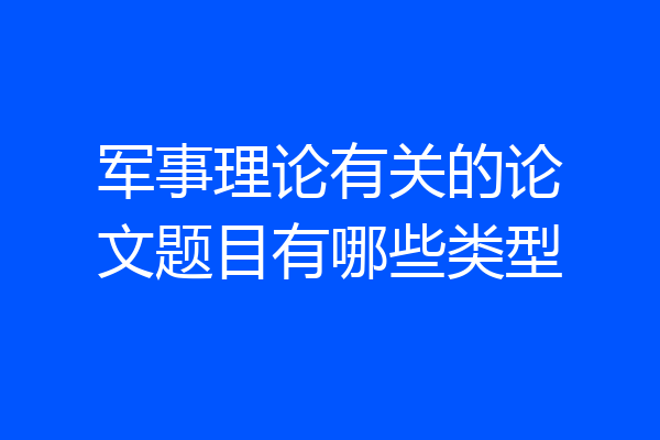 军事理论有关的论文题目有哪些类型