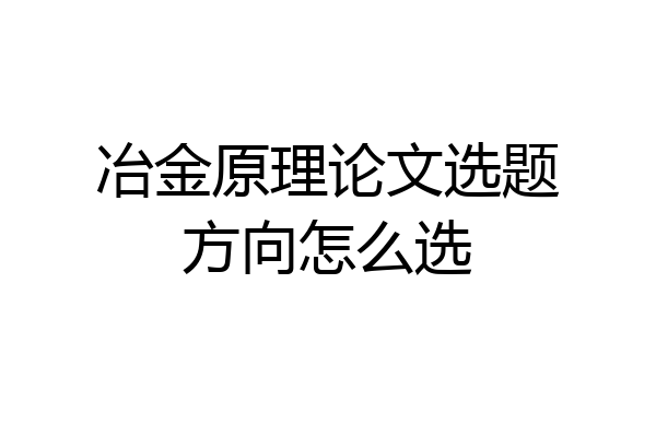 冶金原理论文选题方向怎么选