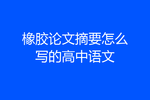 橡胶论文摘要怎么写的高中语文