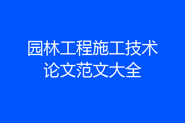 园林工程施工技术论文范文大全