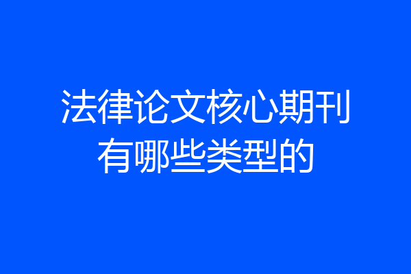 法律论文核心期刊有哪些类型的