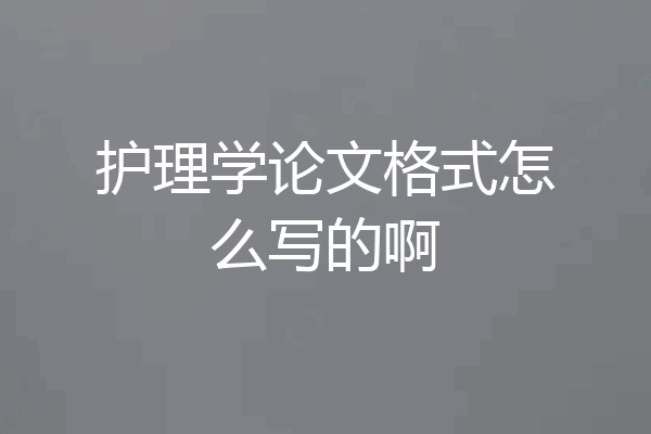 护理学论文格式怎么写的啊