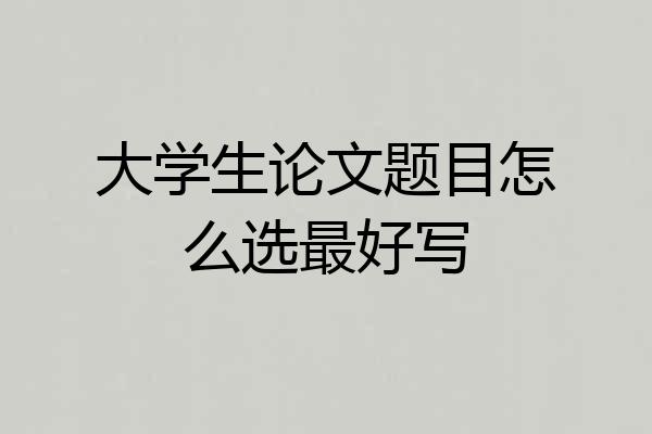 大学生论文题目怎么选最好写