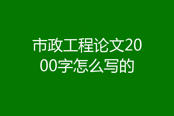市政工程论文2000字怎么写的