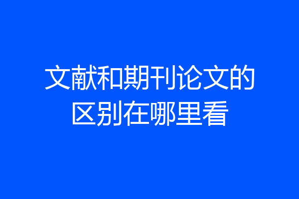 文献和期刊论文的区别在哪里看