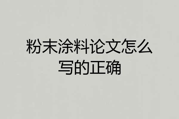 粉末涂料论文怎么写的正确