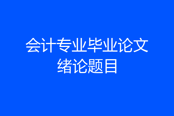 会计专业毕业论文绪论题目