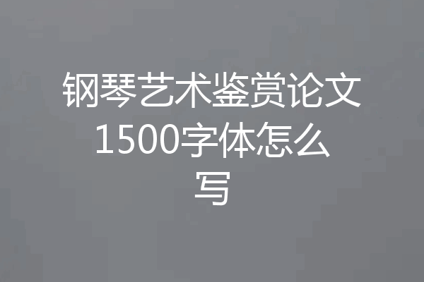 钢琴艺术鉴赏论文1500字体怎么写