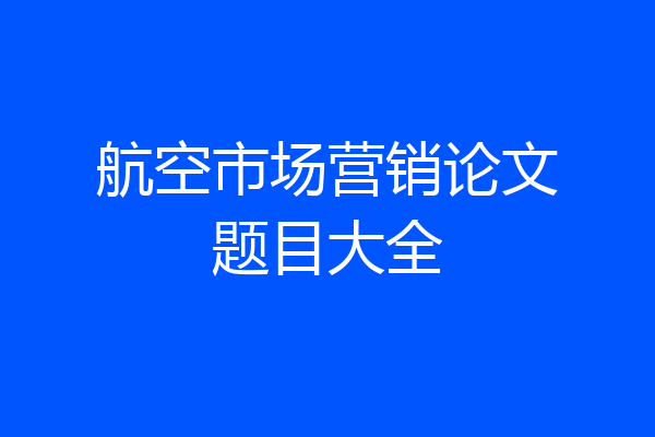 航空市场营销论文题目大全
