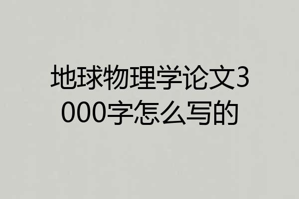 地球物理学论文3000字怎么写的
