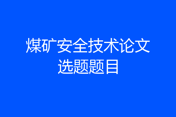煤矿安全技术论文选题题目