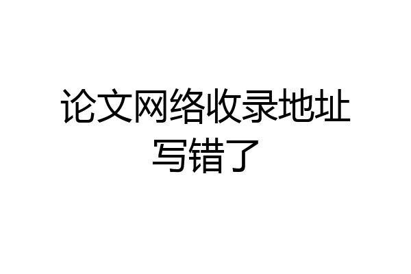 论文网络收录地址写错了