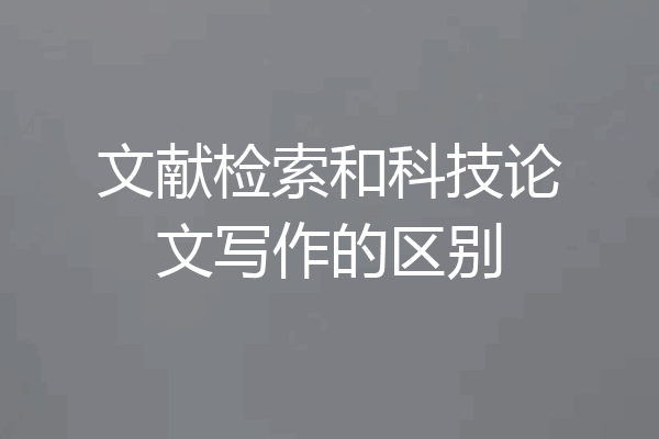 文献检索和科技论文写作的区别