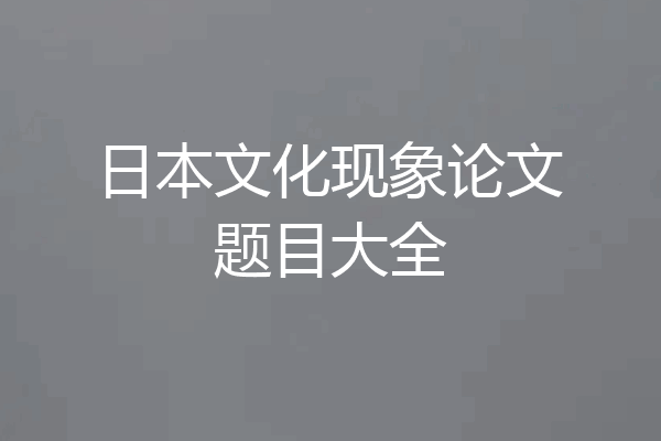 日本文化现象论文题目大全