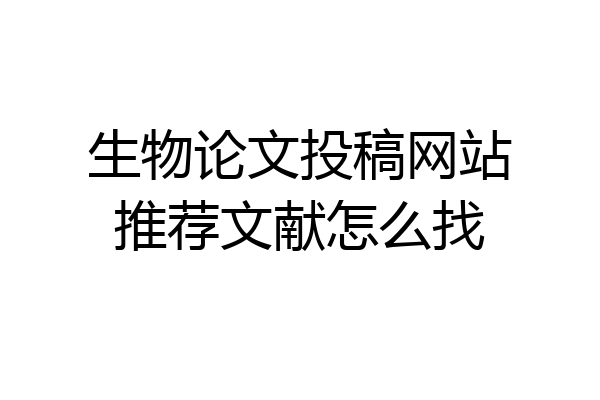 生物论文投稿网站推荐文献怎么找