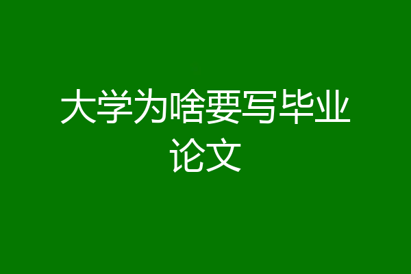 大学为啥要写毕业论文