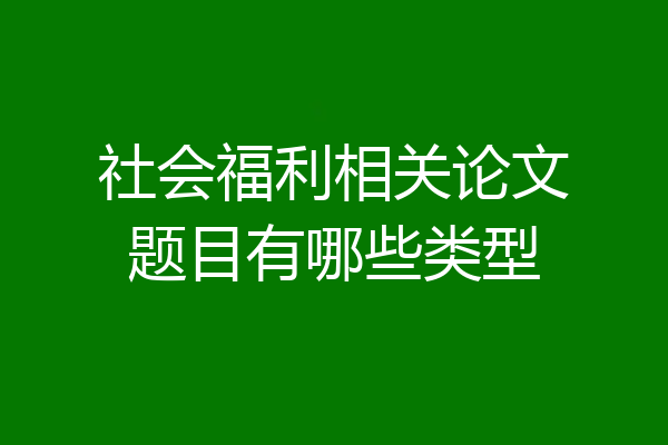 社会福利相关论文题目有哪些类型