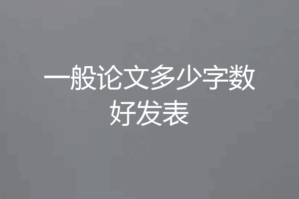 一般论文多少字数好发表
