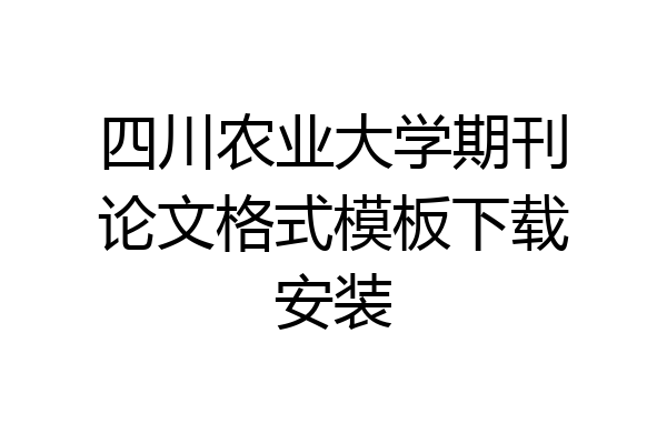 四川农业大学期刊论文格式模板下载安装