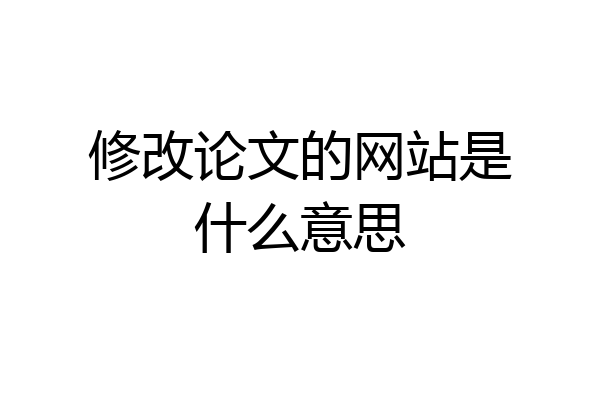 修改论文的网站是什么意思