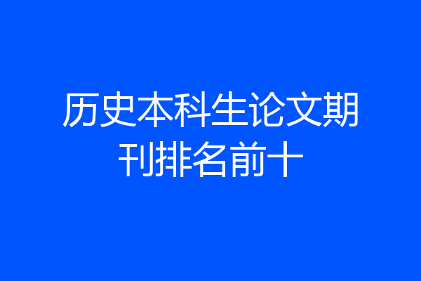 历史本科生论文期刊排名前十