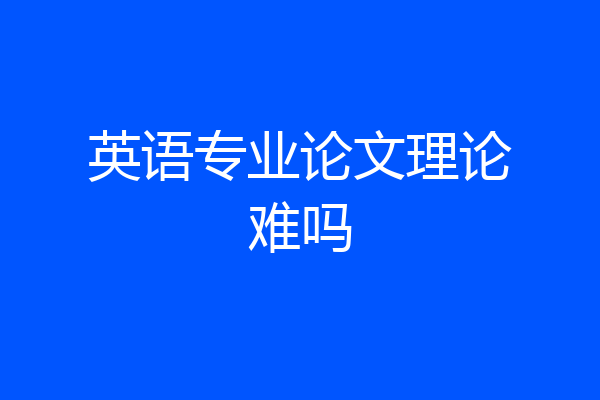 英语专业论文理论难吗