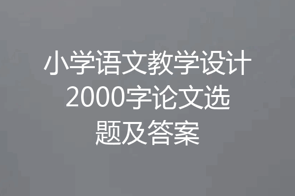 小学语文教学设计2000字论文选题及答案