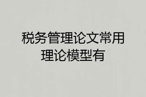 税务管理论文常用理论模型有
