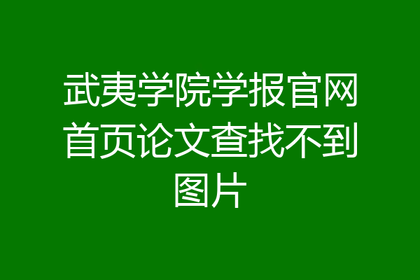 武夷学院学报官网首页论文查找不到图片