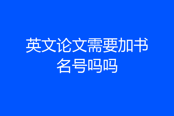 英文论文需要加书名号吗吗