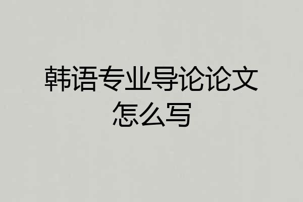 韩语专业导论论文怎么写