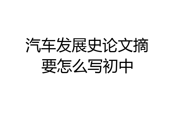 汽车发展史论文摘要怎么写初中