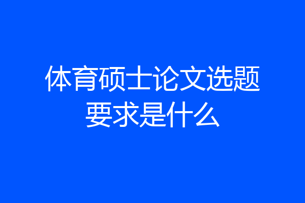 体育硕士论文选题要求是什么