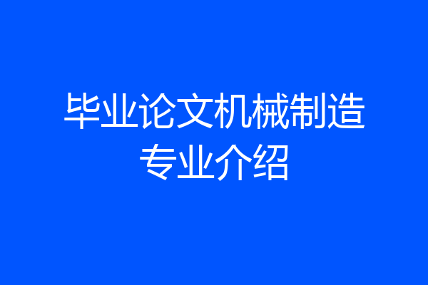 毕业论文机械制造专业介绍
