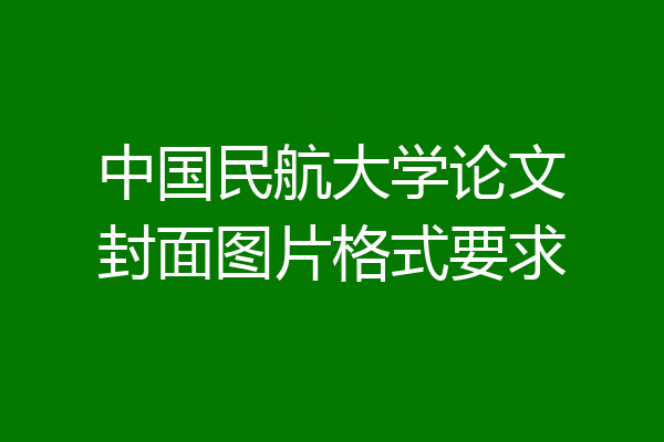 中国民航大学论文封面图片格式要求