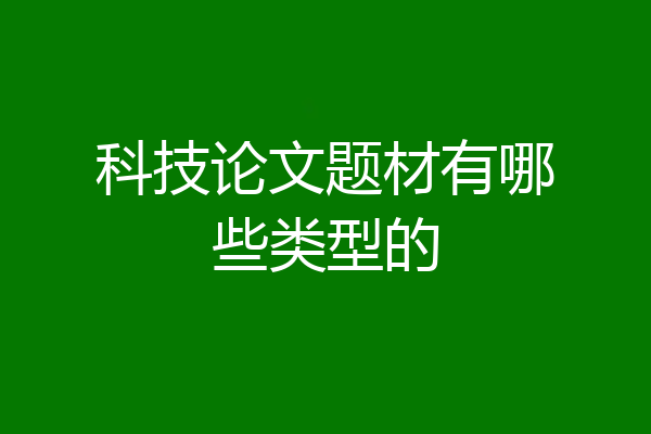 科技论文题材有哪些类型的