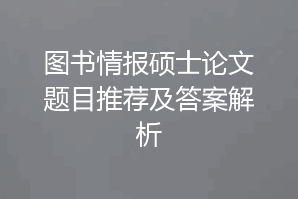 图书情报硕士论文题目推荐及答案解析