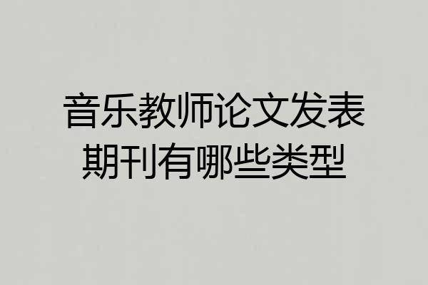 音乐教师论文发表期刊有哪些类型