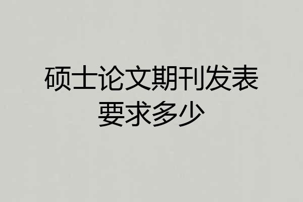 硕士论文期刊发表要求多少
