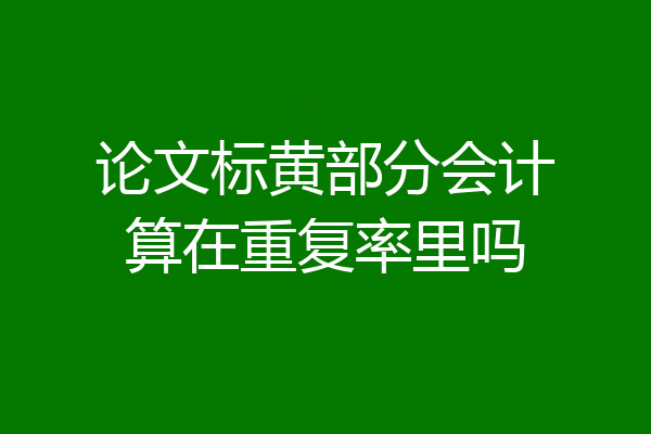 论文标黄部分会计算在重复率里吗