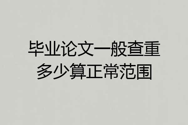 毕业论文一般查重多少算正常范围