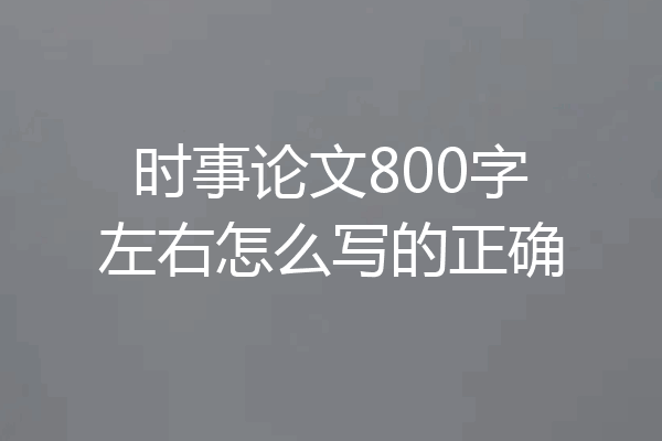 时事论文800字左右怎么写的正确